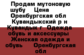 Продам мутоновую шубу  › Цена ­ 6 000 - Оренбургская обл., Кувандыкский р-н, Кувандык г. Одежда, обувь и аксессуары » Женская одежда и обувь   . Оренбургская обл.